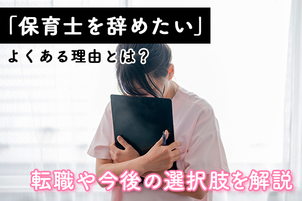 「ほいくしを辞めたい」よくある理由とは？転職や今後の選択肢を解説