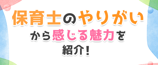 保育士のやりがいから感じる魅力