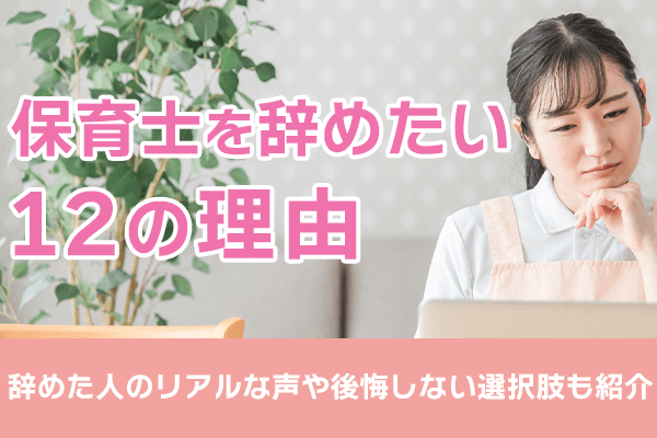 保育士を辞めたいと感じる12の理由！辞めた人のリアルな声や後悔しない選択肢も紹介