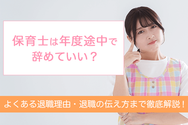 保育士は年度途中で辞めていい？よくある退職理由・退職の伝え方まで徹底解説！